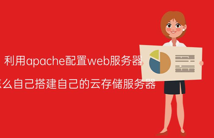 利用apache配置web服务器 怎么自己搭建自己的云存储服务器？